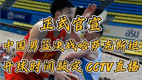 正式官宣，中國男籃決戰哈薩克斯坦，開球時間敲定，CCTV5直播。 - 天天要聞