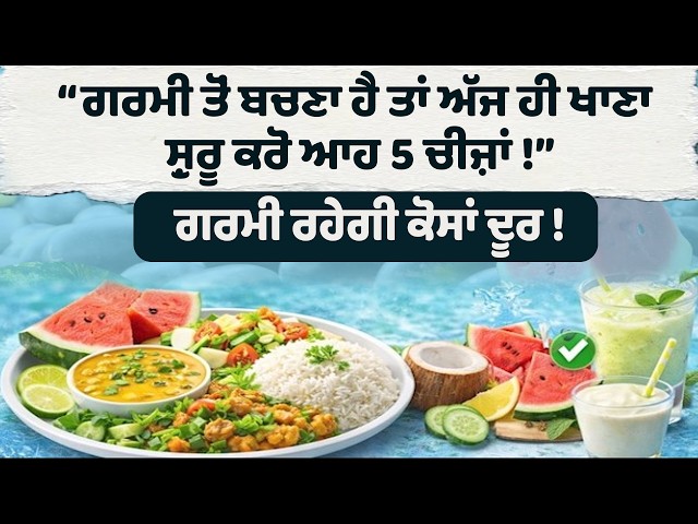 “ਗਰਮੀ ਤੋਂ ਬਚਣਾ ਹੈ ਤਾਂ ਅੱਜ ਹੀਖਾਣਾ ਸ਼ੁਰੂ ਕਰੋ ਆਹ 5 ਚੀਜ਼ਾਂ ! ”ਗਰਮੀ ਰਹੇਗੀ ਕੋਸਾਂ ਦੂਰ!