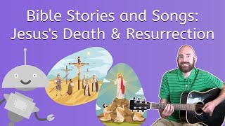 Bible Stories and Songs: Jesus' Death & Resurrection - Bible Songs for Kids!