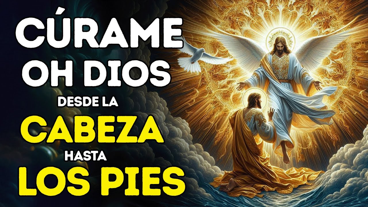 CÚRAME OH DIOS DESDE LA CABEZA HASTA LOS PIES | ORACIÓN MILAGROSA PARA CURAR ENFERMEDADES INCURABLES