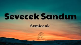 Semicenk - Sevecek Sandım Şarkı Sözlerilyrics