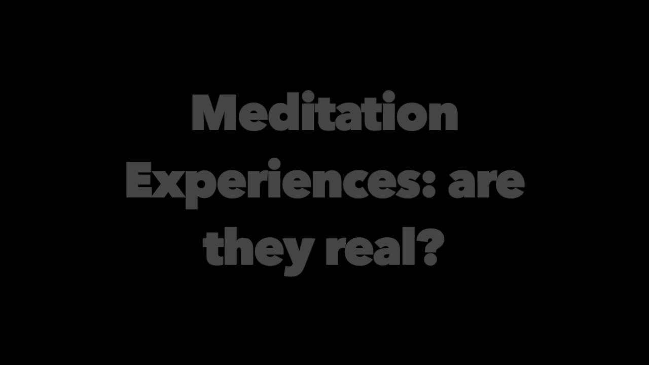 Meditation Experiences: are they real?