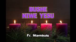 Bushe niwe Yesu | Fr. Ntembula