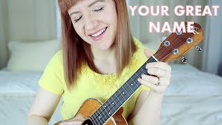Your Great Name - Natalie Grant (Ukulele Cover)
