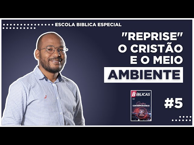 "REPRISE" LB 337 QUESTÕES CONTEMPORÂNEAS | #05 O CRISTÃO E O MEIO AMBIENTE