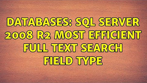 Databases: SQL Server 2008 R2 Most Efficient Full Text Search Field Type