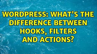 Wordpress: What's the difference between hooks, filters and actions?