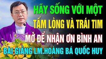 HÃY SỐNG VỚI MỘT TẤM LÒNG VÀ TRÁI TIM MỞ ĐỂ NHẬN ƠN BÌNH AN CỦA CHÚA ✝ BÀI GIẢNG SÂU SẮC CỦA CHA HUY