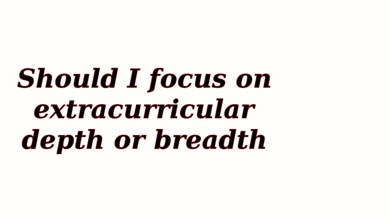 Should I focus on extracurricular depth or breadth - YouTube