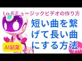 【AI副業】①Lo-fi音楽用に短い曲を繋げて長いリピート曲にする方法 ②YouTube用にLo-fiミュージックビデオの作り方