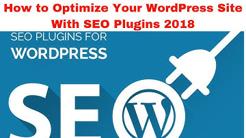 How to Optimize Your WordPress Site With SEO Plugins 2018