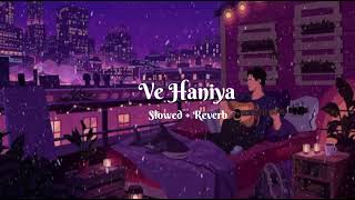 Ve Haaniyaan slowed  Reverb  Ve Haniya Ve Dil Janiya