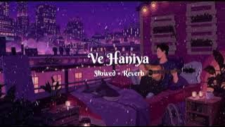 Ve Haaniyaan (Slowed   Reverb) | Ve Haniya Ve Dil Janiya