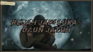 Lirik Lagu Resah Jadi Luka - Daun Jatuh