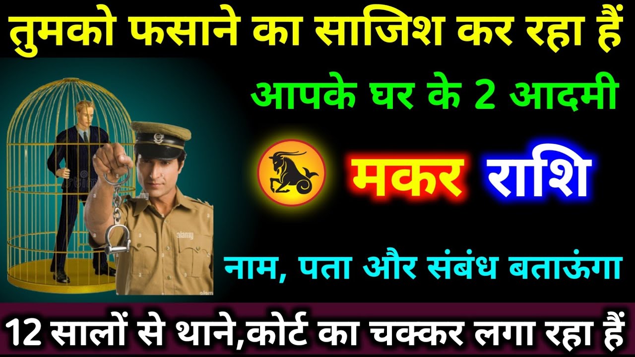 मकर राशि वालों तुमको फसाने का साजिश कर रहा हैं घर के 2 आदमी ने 12 सालों से पीछे पड़ा हैं। Makar 