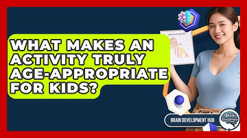 What Makes An Activity Truly Age-appropriate For Kids? - Brain Development Hub
