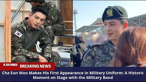 Cha Eun Woo Makes His First Appearance in Military Uniform: on Stage with the Military Band