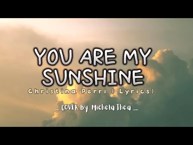 You Are My Sunshine - Christina Perri (Lyrics video dan terjemahan) Cover by Michela Thea class=