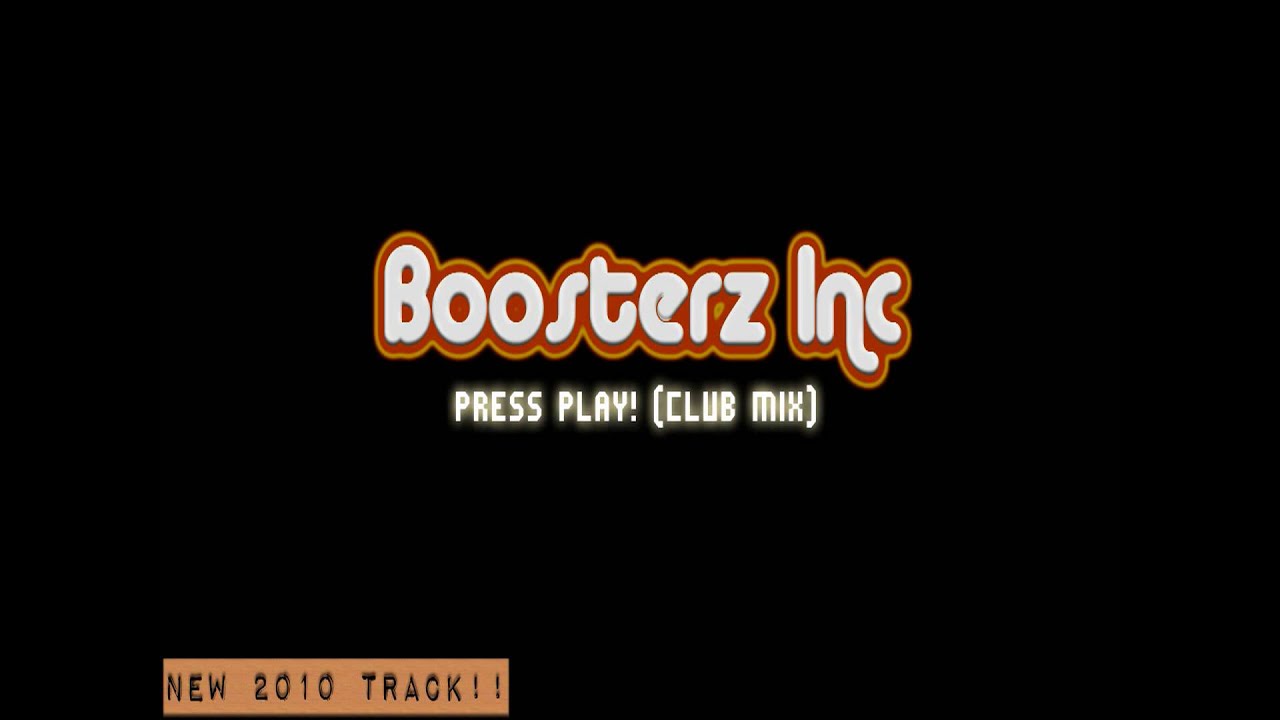 Boosterz Inc - Press Play! (Club Mix)   [NEW 2010] !!