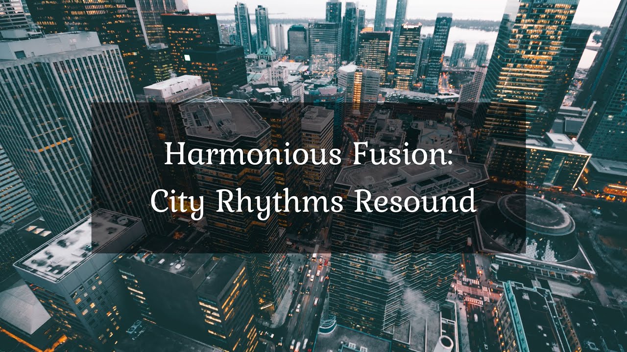 Harmonious Fusion: City Rhythms Resound • 4k Video UltraHD