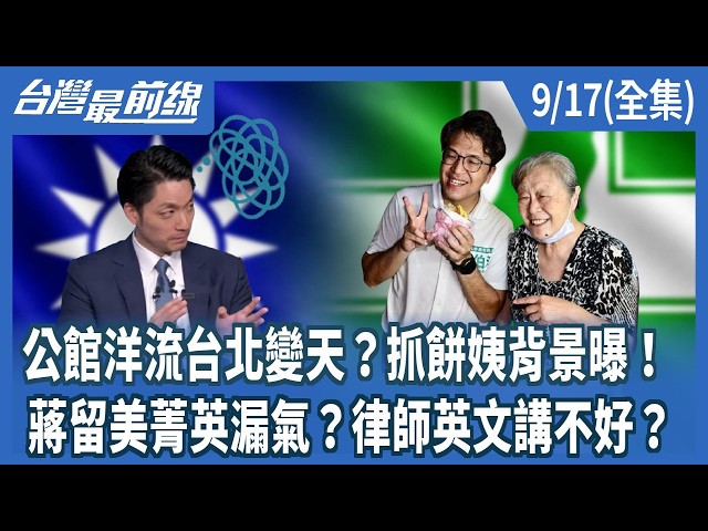 公館洋流台北變天？抓餅姨背景曝！ 蔣留美菁英漏氣？律師英文講不好？【台灣最前線】2026.09.17(全集)