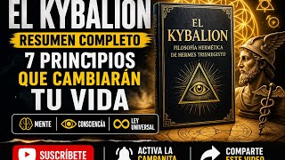 El Kybalion LOS 7 PRINCIPIOS QUE PUEDEN CAMBIAR TU VIDA 