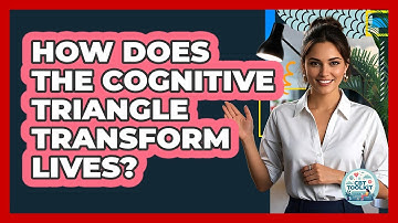 How Does The Cognitive Triangle Transform Lives? - CBT Toolkit