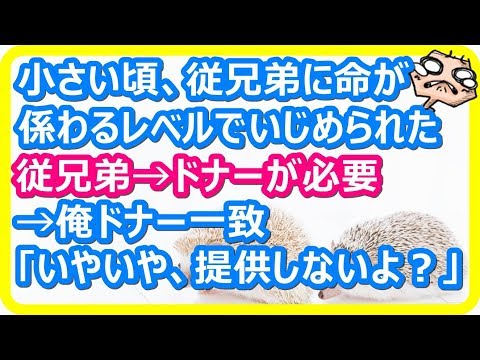 【スカッとする話　修羅場】小さい頃、命に係るレベルで俺を虐めていた従兄弟が病気でドナーが必要に。俺と適合し従兄弟両親は大喜び 。俺「いやいや、提供しないよ？」→その結果… 【スカットマン】