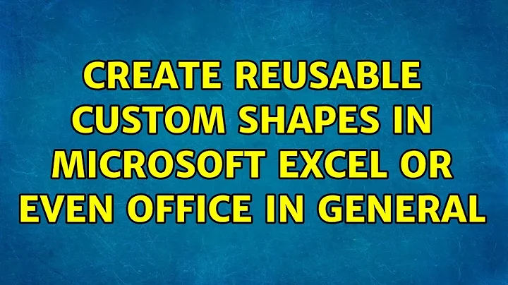 Create reusable custom shapes in Microsoft Excel or even Office in general
