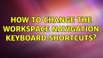 Ubuntu: How to change the workspace navigation keyboard shortcuts?