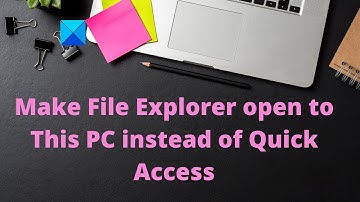 Open File Explorer to This PC instead of Quick Access in Windows