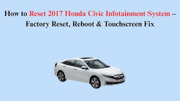 How to Reset 2017 Honda Civic Infotainment System – Factory Reset, Reboot & Touchscreen Fix