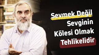 Sevmek değil sevginin kölesi olmak tehlikelidir - Nureddin Yıldız