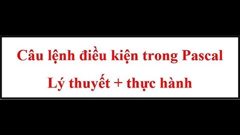 hướng dẫn câu lệnh điều kiện pascal (lý thuyết + thực hành)