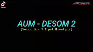 DJ VIRAL - AUM - DESOM 2 (Yongki_mix X Ihpul_Mokodompis) NWRMXX2K22!!