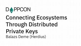 DAPPCON 2018: Connecting Ecosystems Through Distributed Private Keys - Balazs Deme (Herdius)