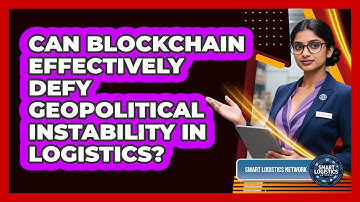 Can Blockchain Effectively Defy Geopolitical Instability In Logistics? - Smart Logistics Network