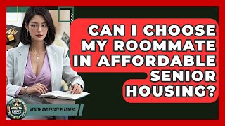 Can I Choose My Roommate In Affordable Senior Housing? - Wealth and Estate Planners