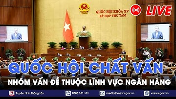 🔴[TRỰC TIẾP]: Quốc hội chất vấn nhóm vấn đề thuộc lĩnh vực ngân hàng - VNews