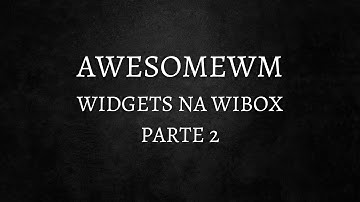 AWESOMEWM - Colocando widgets na Wibox. (Parte 2)