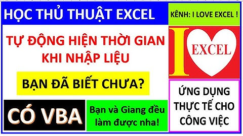 TỰ ĐỘNG GHI NHẬN THỜI GIAN KHI NHẬP LIỆU - ILOVEEXCEL!