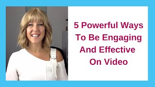 5 Powerful Ways To Be Engaging And Effective On Video