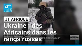 Ukraine : les inquiétantes routes des combattants africains recrutés par la Russie • FRANCE 24