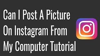 Can I Post A Picture On Instagram From My Computer Tutorial