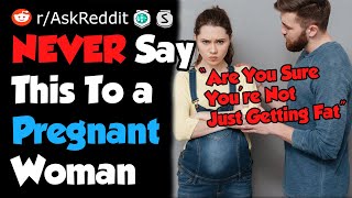 Things You Should NEVER Say To a Pregnant Woman - Reddit