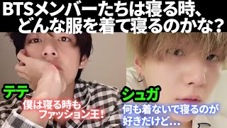 BTSメンバーたちは寝る時、 どんな服を着て寝るのかな？