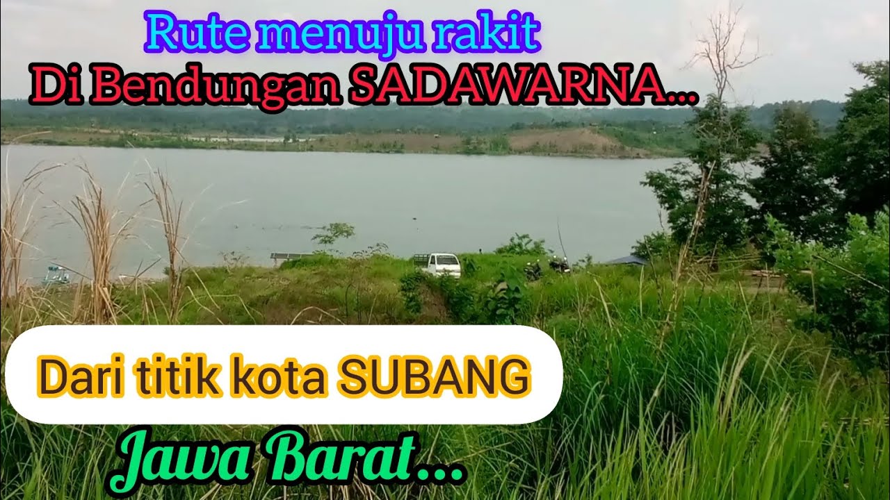 Rute menuju Rakit di Bendungan SADAWARNA ll Dari titik kota SUBANG Jawa Barat...