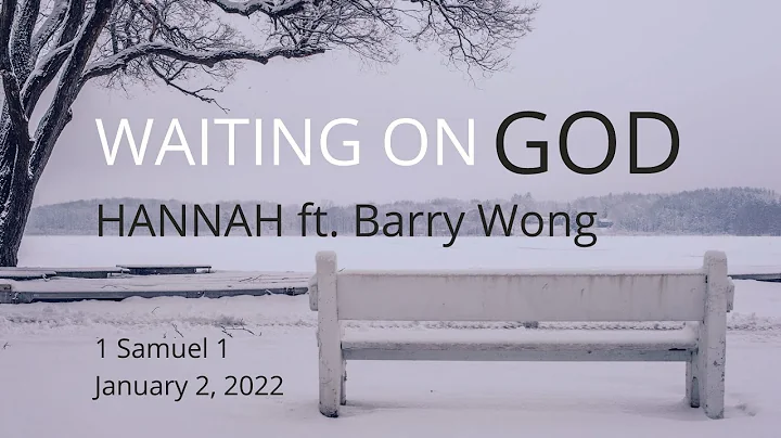 Sunday Message Jan 2, 2022 - Waiting on God: Hannah ft. Pastor Barry Wong. 1 Samuel 1