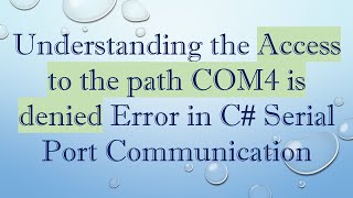 Understanding The Access To The Path Com4 Is Denied Error In C Port Communication
