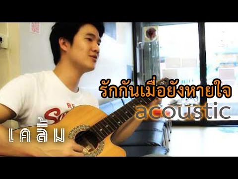 รักกันเมื่อยังหายใจ [acoustic] : เป้ เคลิ้ม
